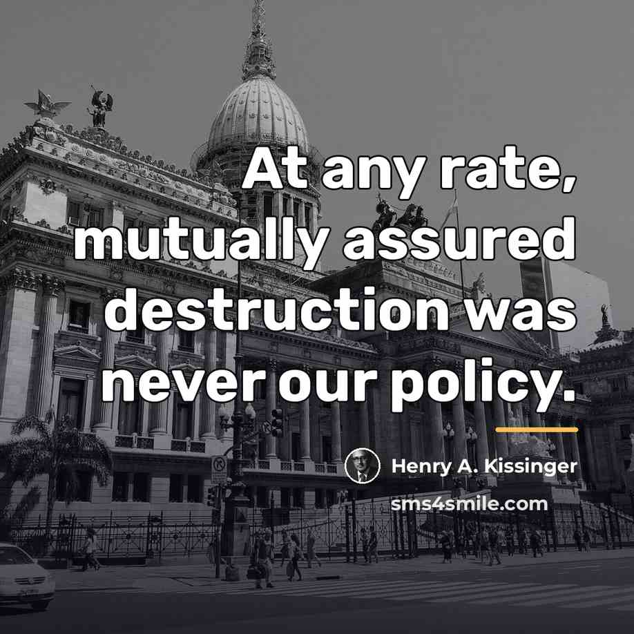 “At any rate, mutually assured destruction was never our policy.…” quote by Henry A. Kissinger