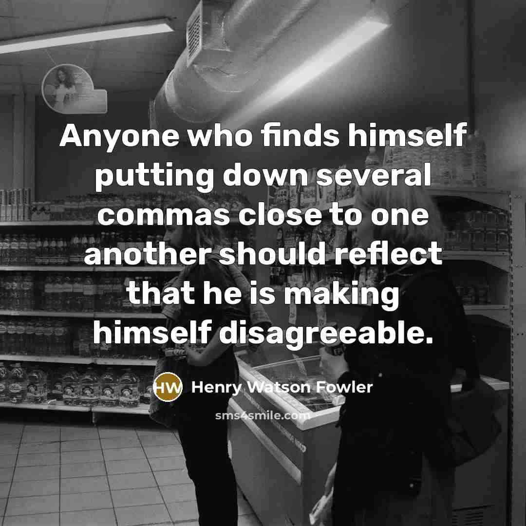 “Anyone who finds himself putting down several commas close to…” quote by Henry Watson Fowler