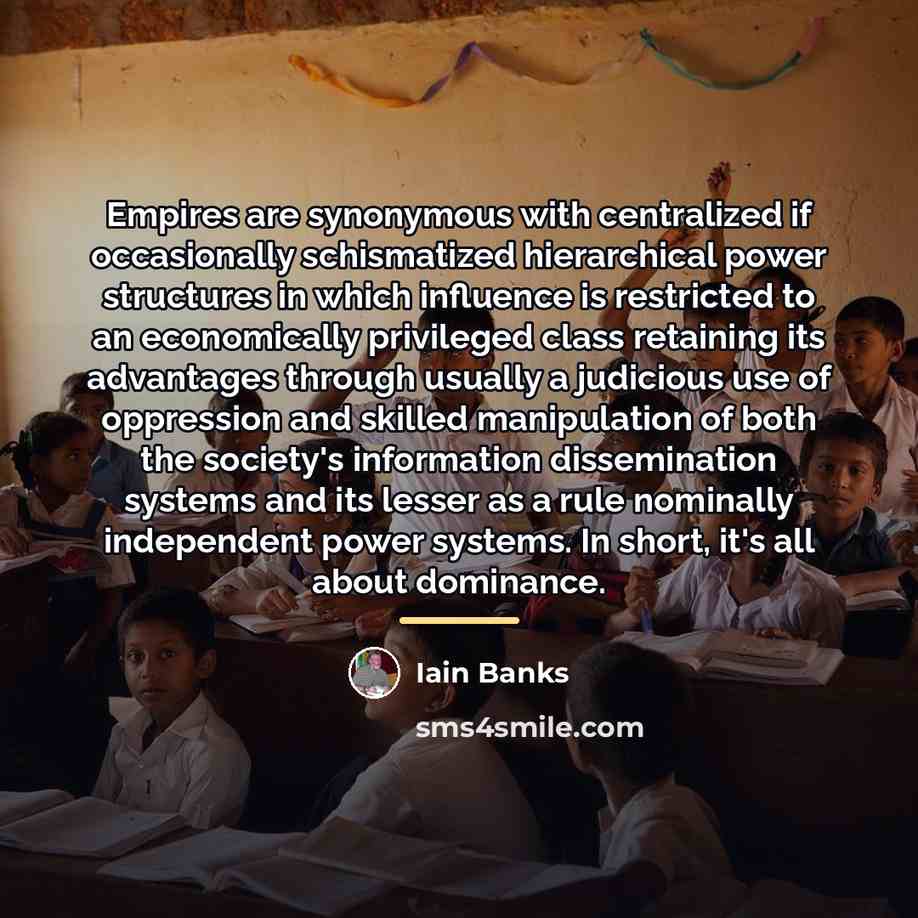 “Empires are synonymous with centralized if occasionally schismatized hierarchical power…” quote by Iain Banks