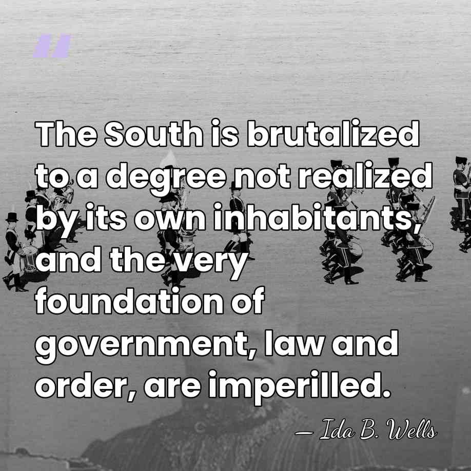The South is brutalized to a degree not realized by its own&hellip; - Ida B. Wells