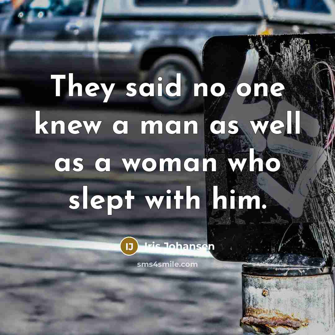 “They said no one knew a man as well as a woman who slept with him.” quote by Iris Johansen