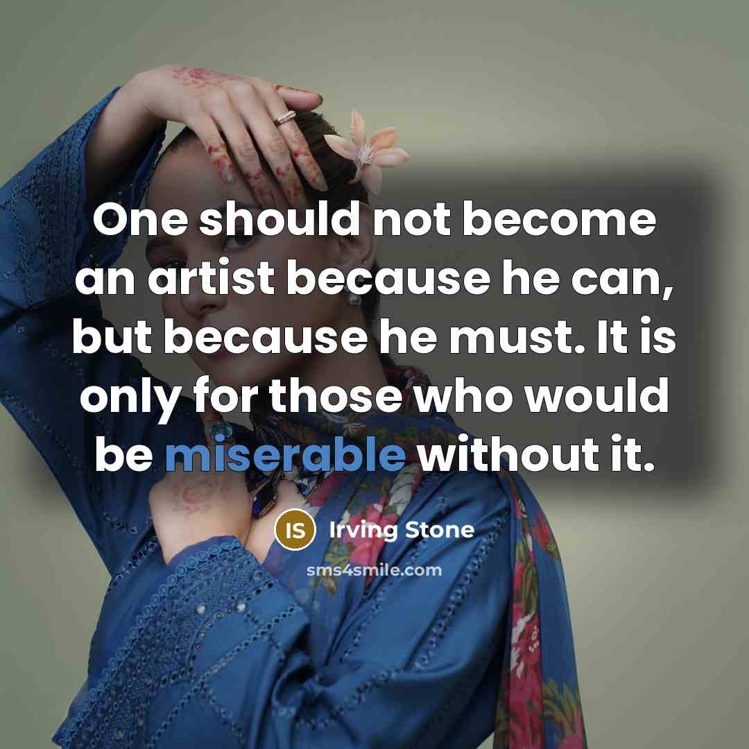 “One should not become an artist because he can, but…” quote by Irving Stone