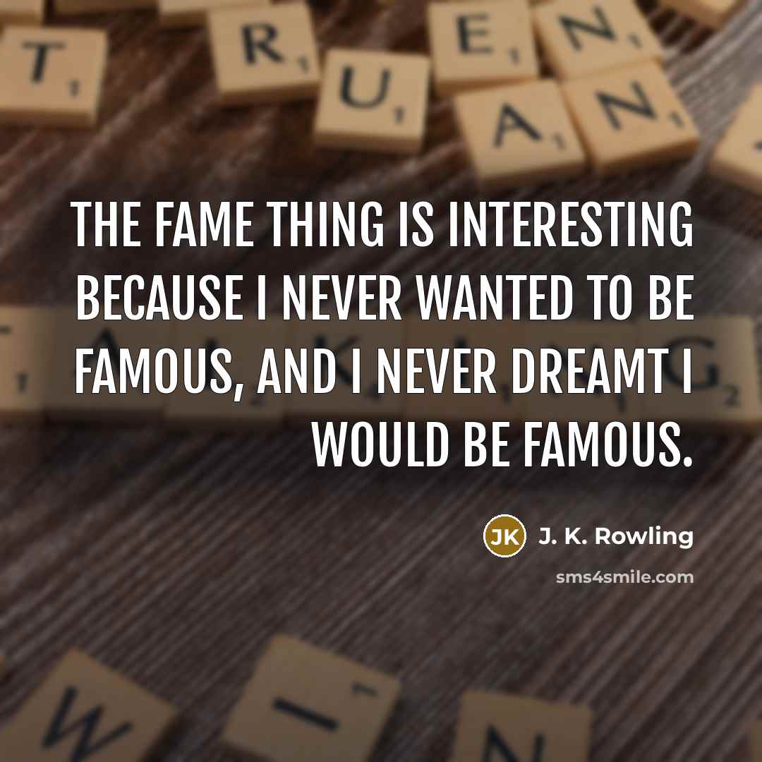 “The fame thing is interesting because I never wanted to…” quote by J. K. Rowling