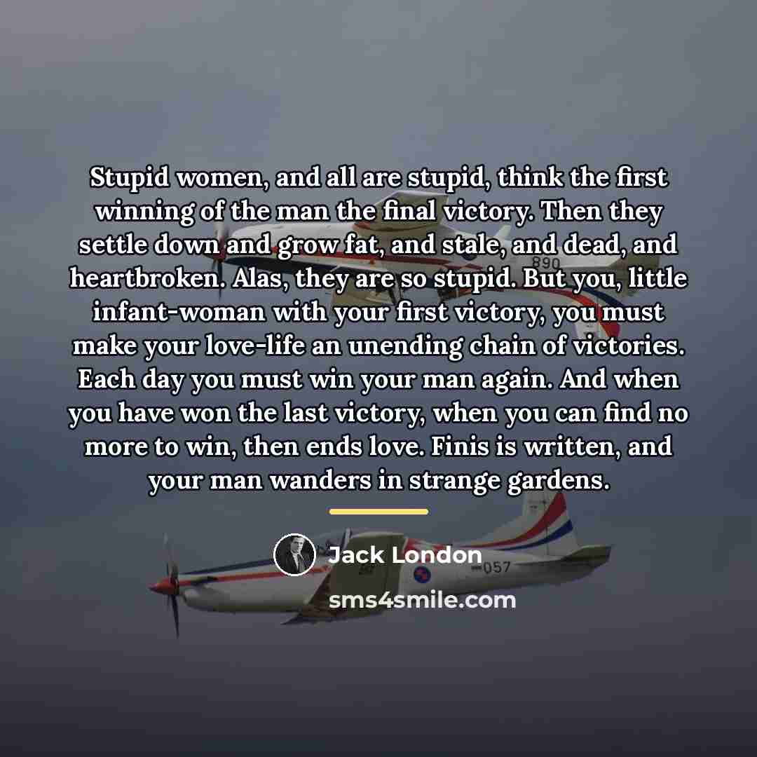 “Stupid women, and all are stupid, think the first winning…” quote by Jack London