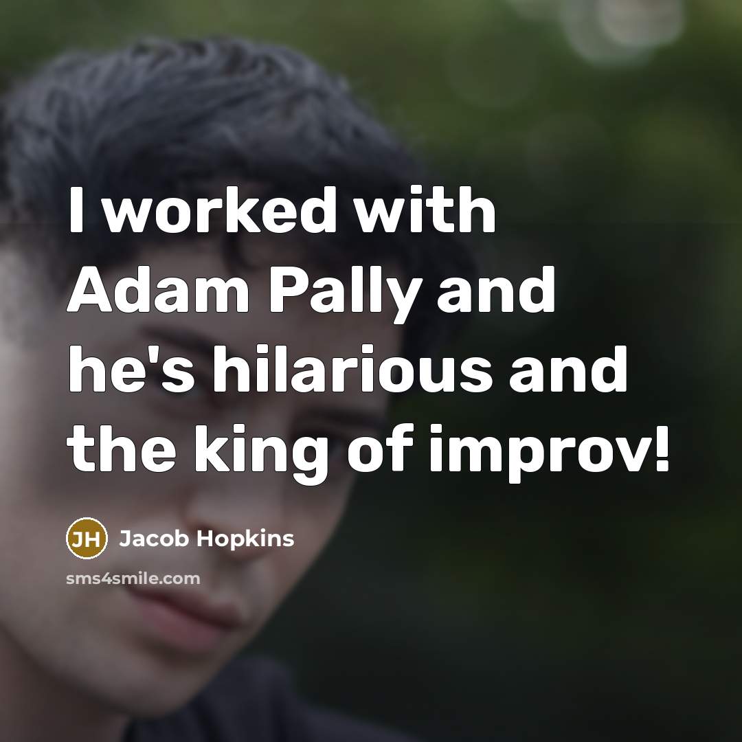 “I worked with Adam Pally and he's hilarious and the…” quote by Jacob Hopkins
