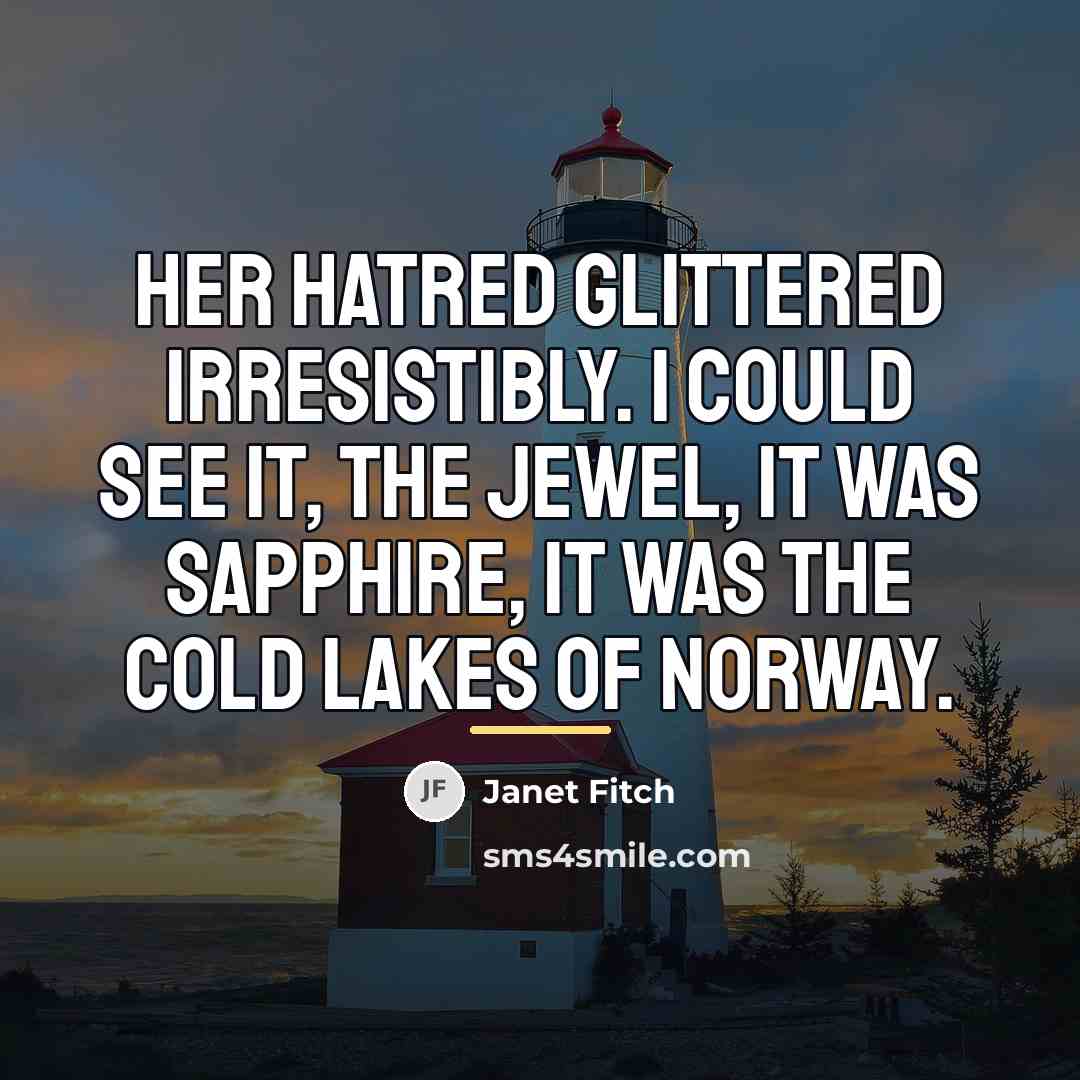 “Her hatred glittered irresistibly. I could see it, the jewel,…” quote by Janet Fitch