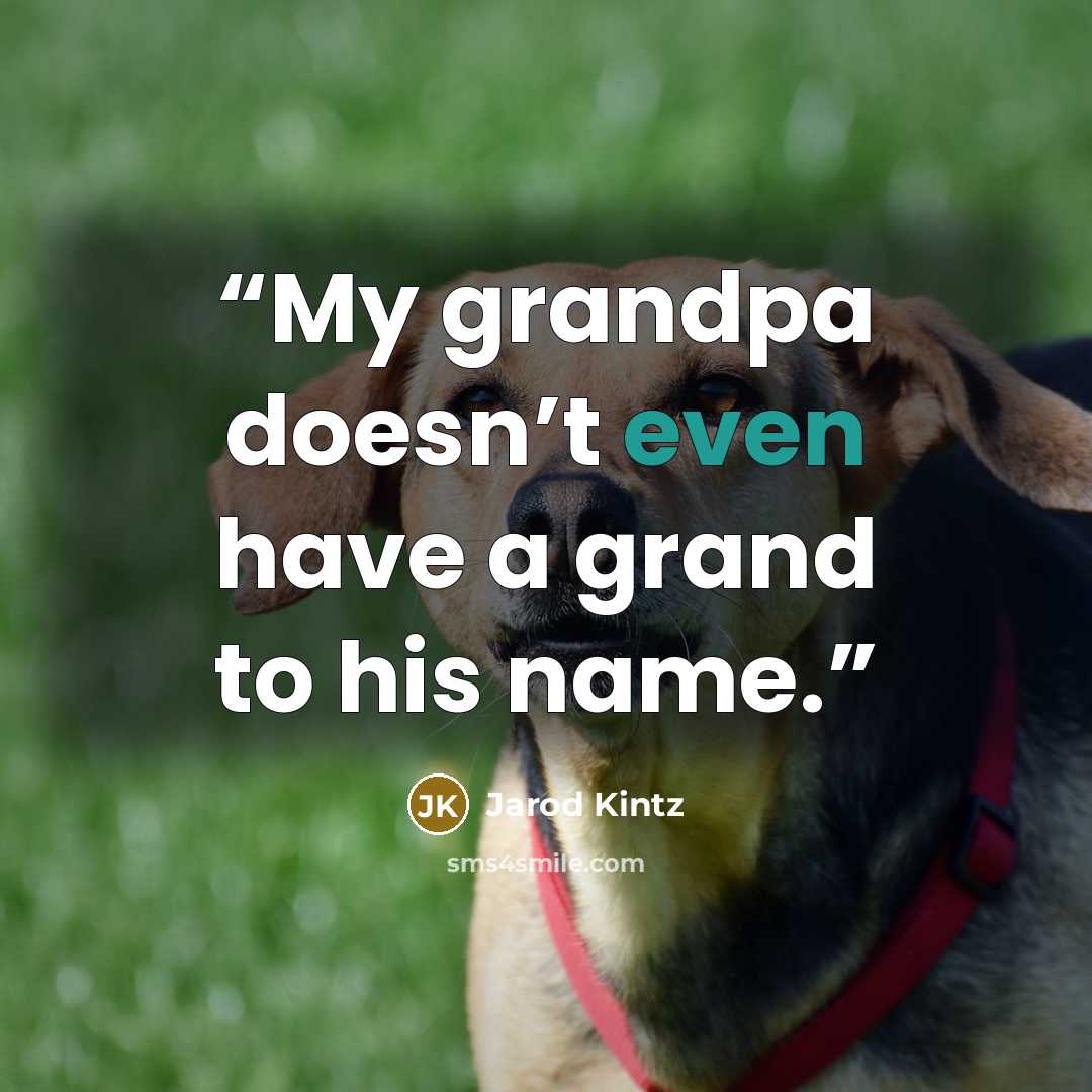 “My grandpa doesn’t even have a grand to his name.” quote by Jarod Kintz