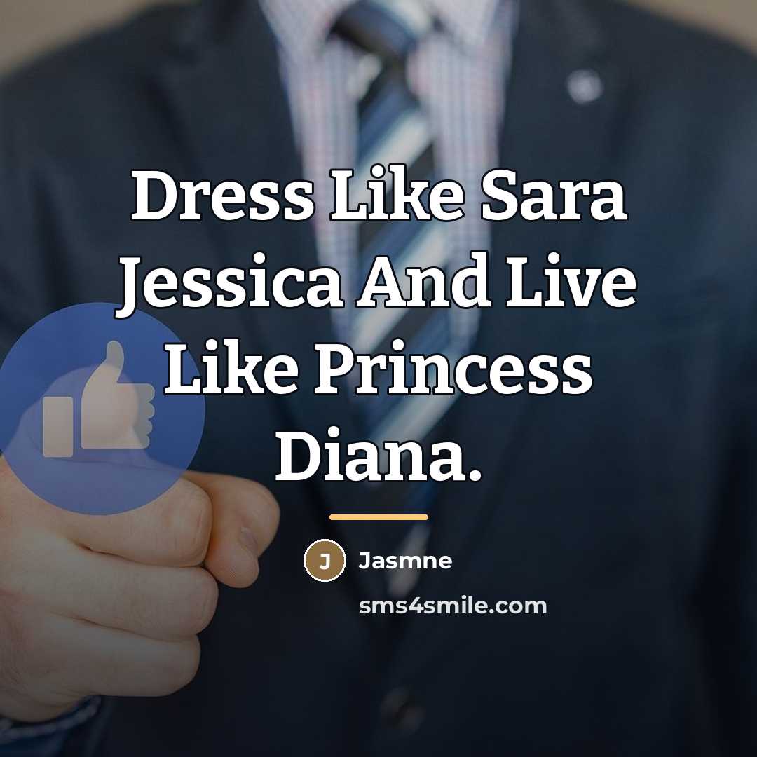 “Dress Like Sara Jessica And Live Like Princess Diana.…” quote by Jasmne