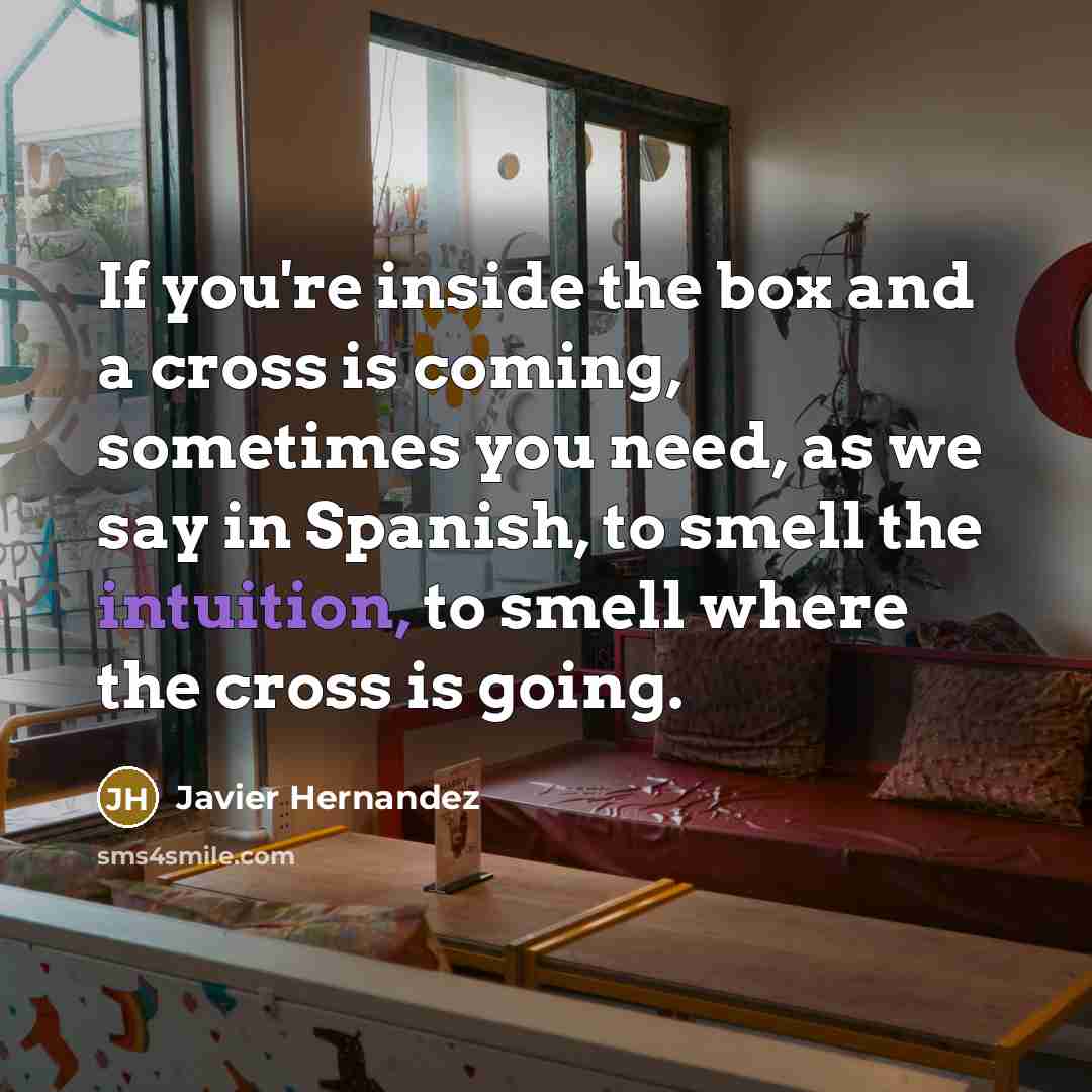 “If you're inside the box and a cross is coming,…” quote by Javier Hernandez