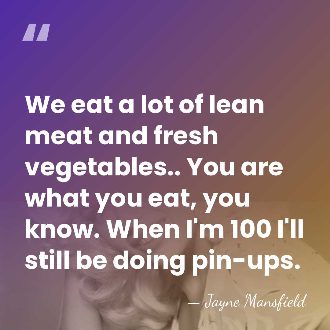We eat a lot of lean meat and fresh vegetables.. You are&hellip; - Jayne Mansfield
