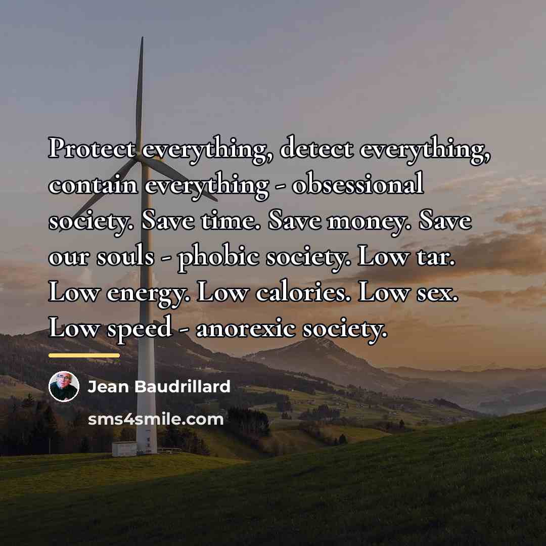 “Protect everything, detect everything, contain everything - obsessional society. Save…” quote by Jean Baudrillard