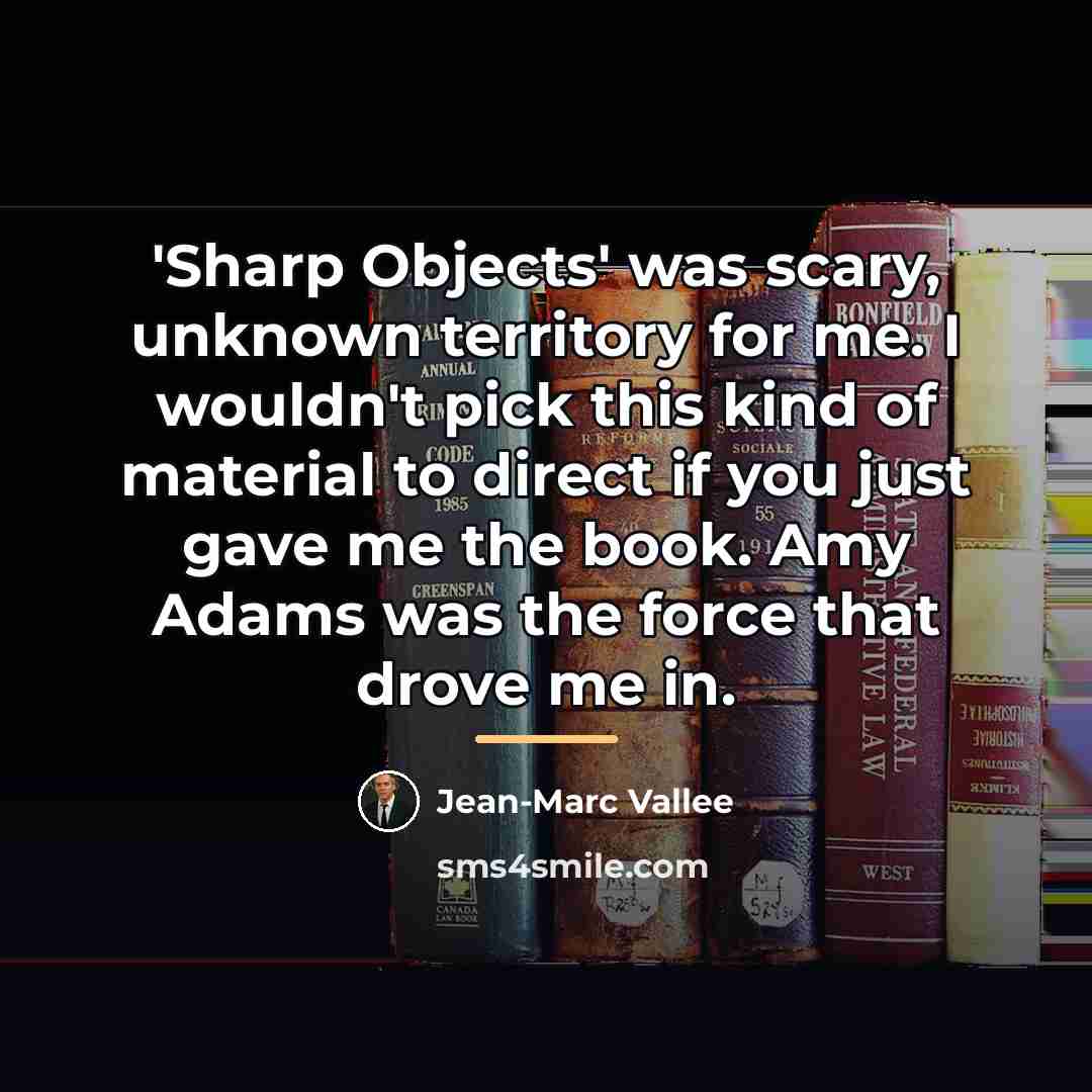 “'Sharp Objects' was scary, unknown territory for me. I wouldn't…” quote by Jean-Marc Vallee