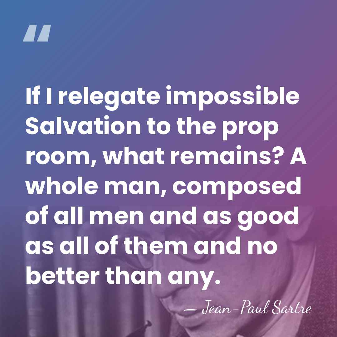 If I relegate impossible Salvation to the prop room, what remains? A&hellip; - Jean-Paul Sartre