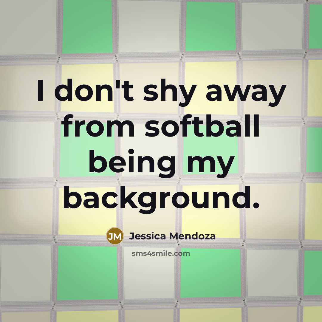 “I don't shy away from softball being my background.…” quote by Jessica Mendoza