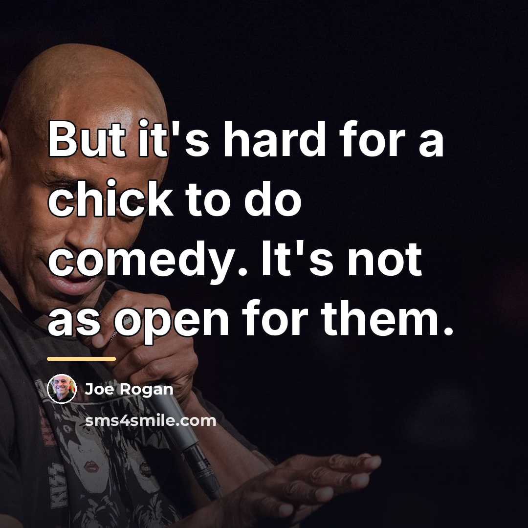 “But it's hard for a chick to do comedy. It's…” quote by Joe Rogan