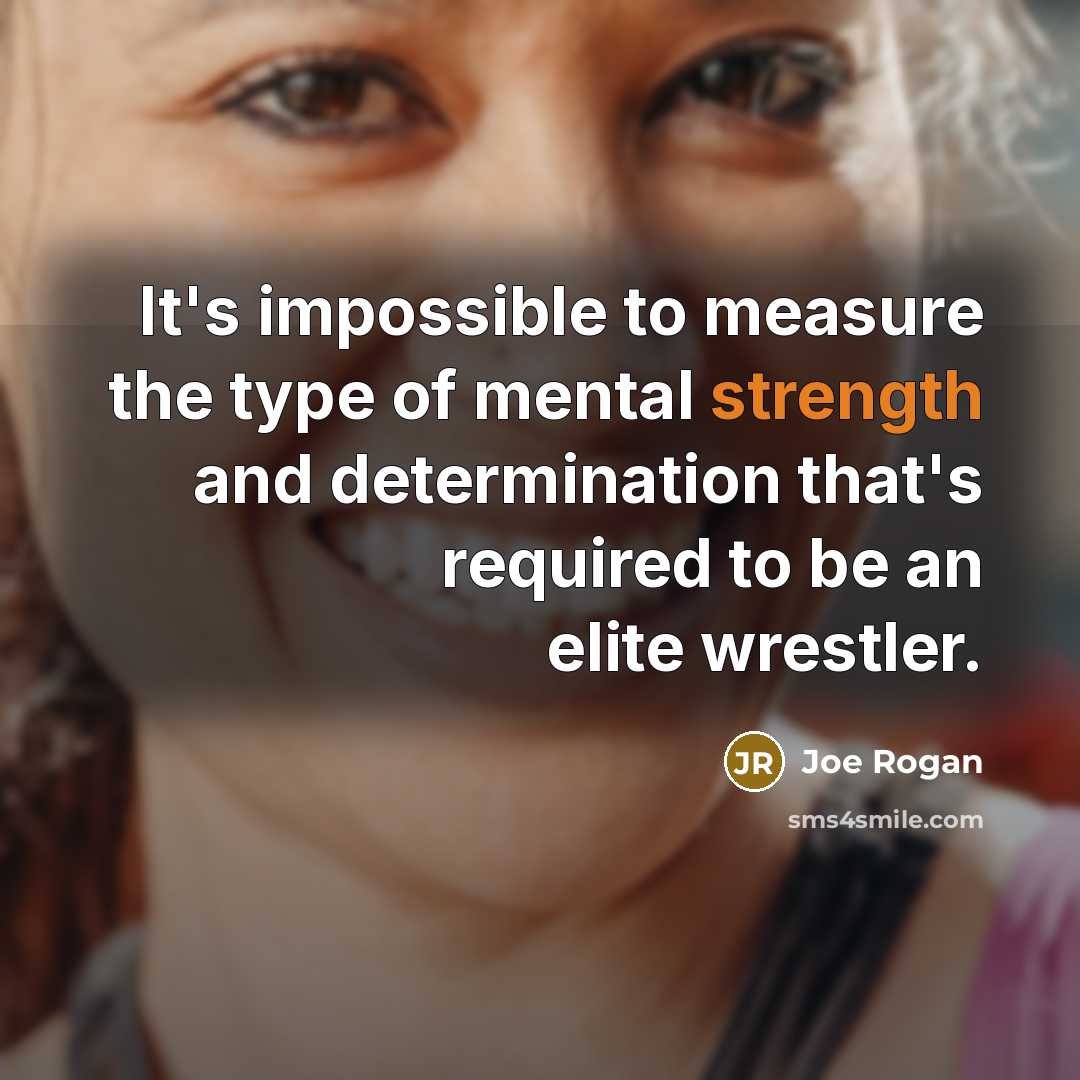 “It's impossible to measure the type of mental strength and…” quote by Joe Rogan
