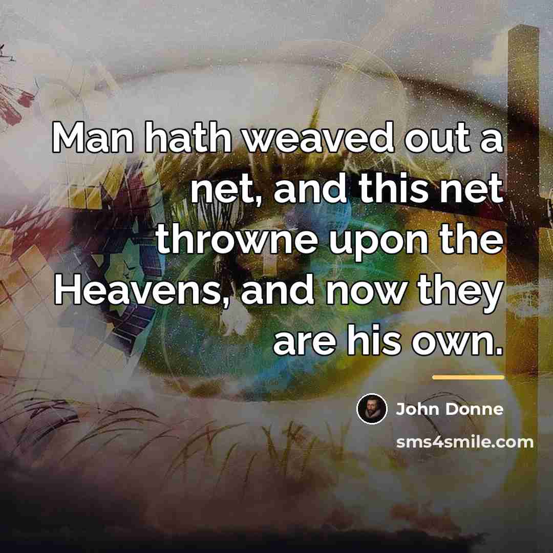 “Man hath weaved out a net, and this net throwne…” quote by John Donne