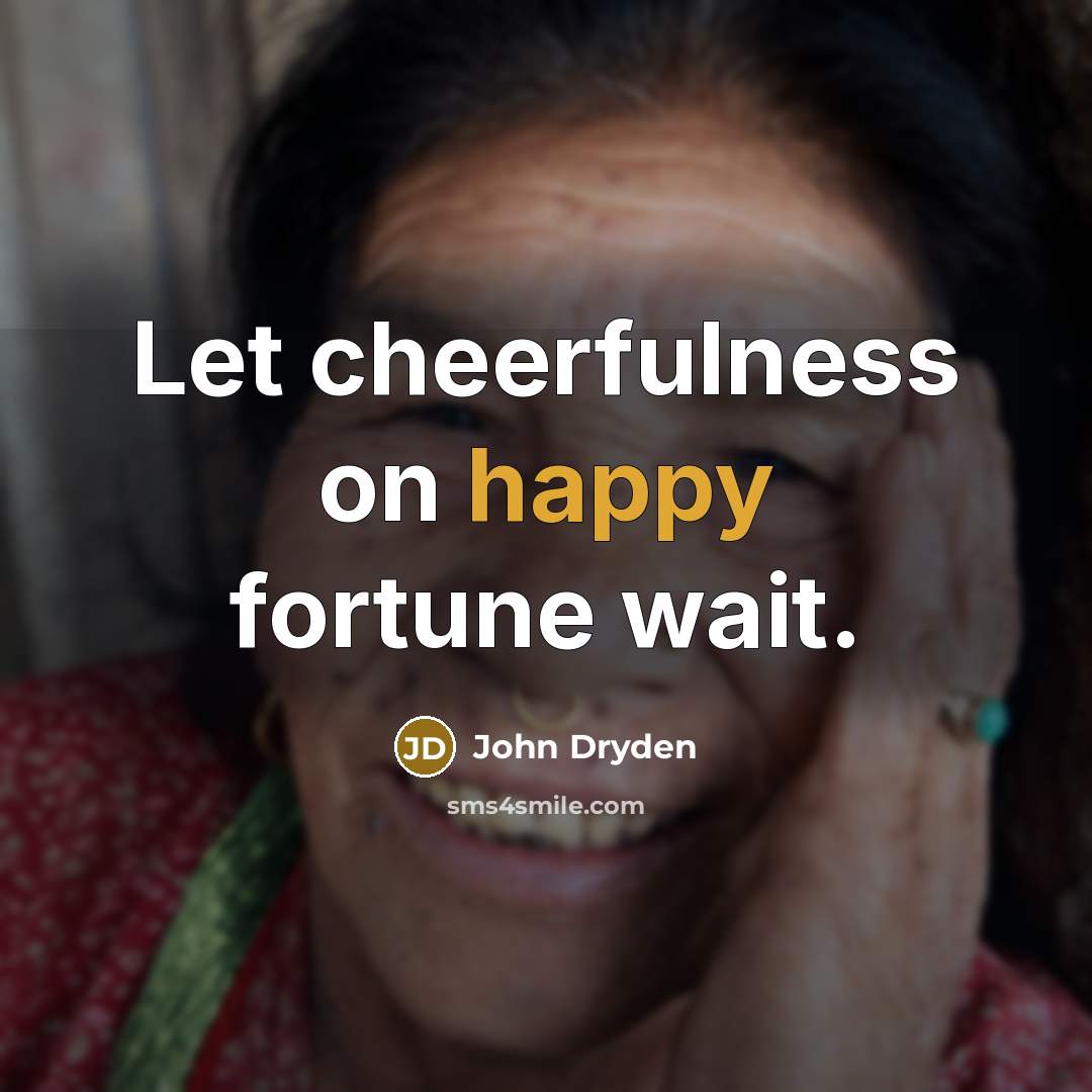 “Let cheerfulness on happy fortune wait.…” quote by John Dryden