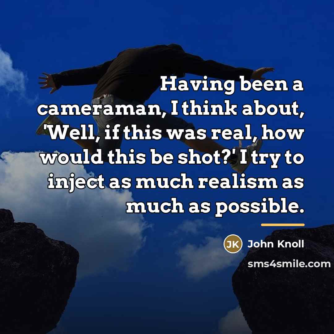 “Having been a cameraman, I think about, 'Well, if this…” quote by John Knoll