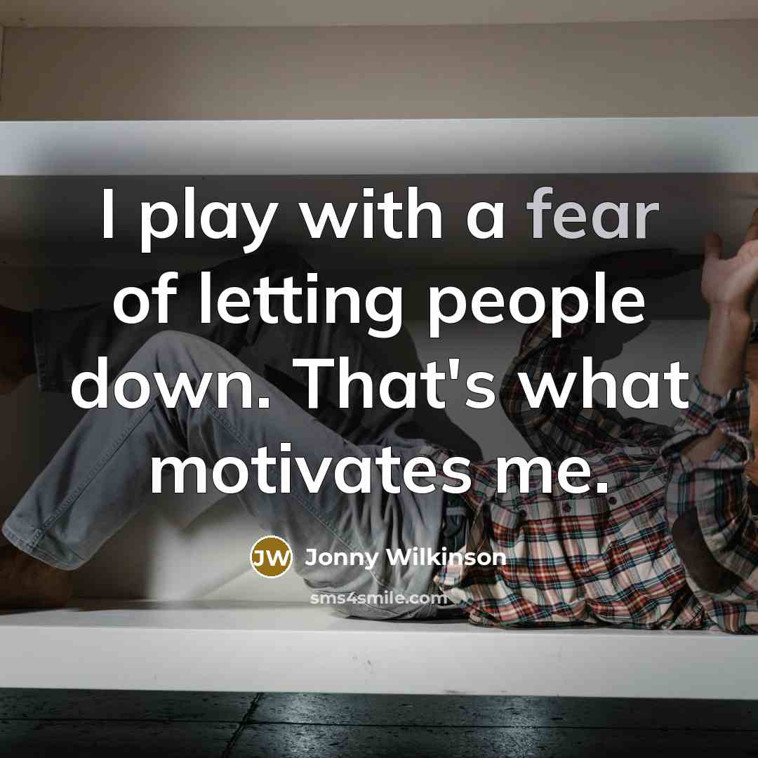 “I play with a fear of letting people down. That's…” quote by Jonny Wilkinson