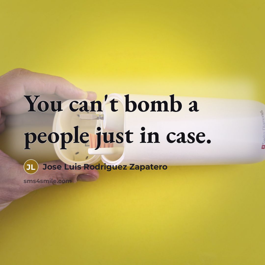 “You can't bomb a people just in case.” quote by Jose Luis Rodriguez Zapatero