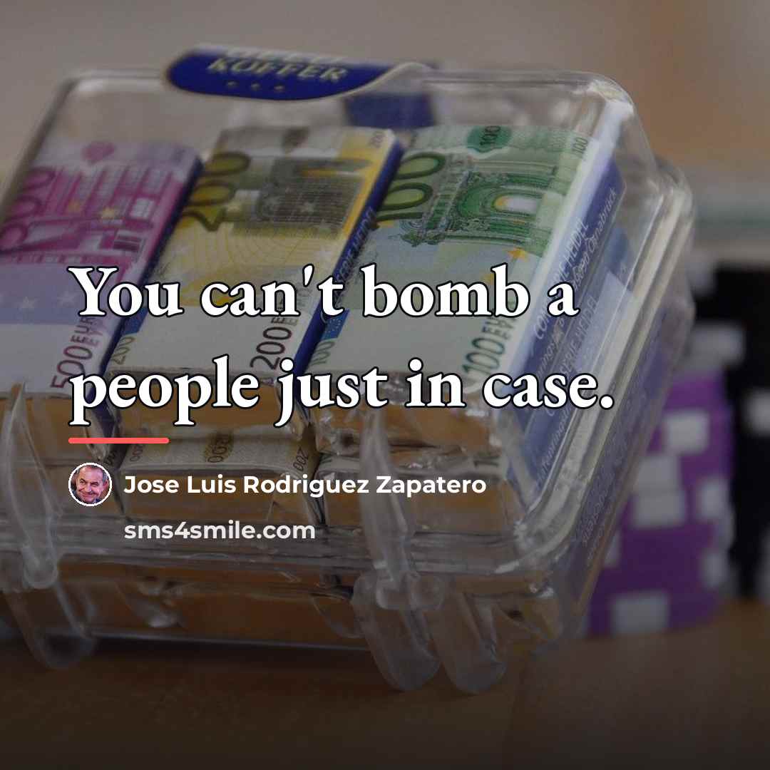 “You can't bomb a people just in case.…” quote by Jose Luis Rodriguez Zapatero