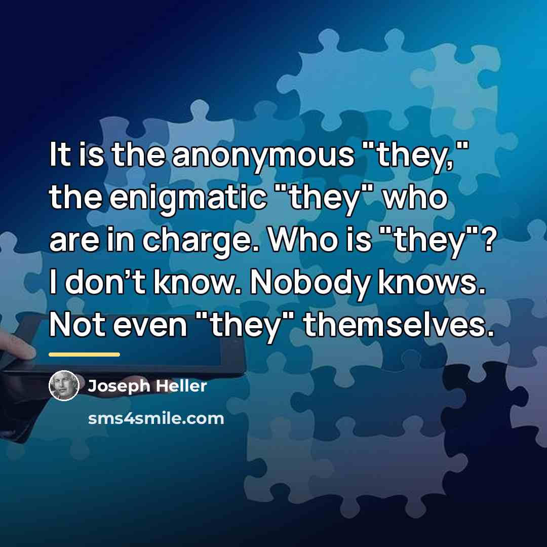 “It is the anonymous "they," the enigmatic "they" who are…” quote by Joseph Heller