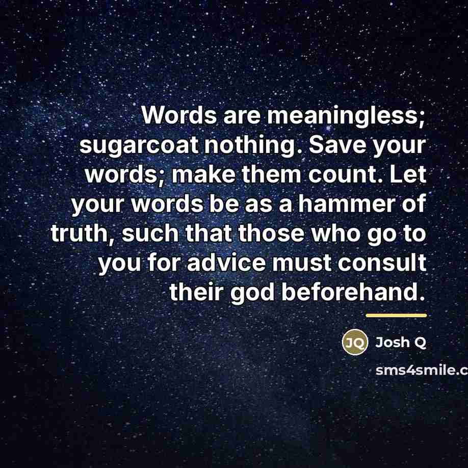 “Words are meaningless; sugarcoat nothing. Save your words; make them…” quote by Josh Q