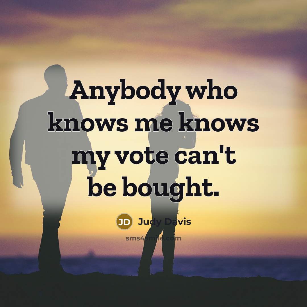 “Anybody who knows me knows my vote can't be bought.” quote by Judy Davis