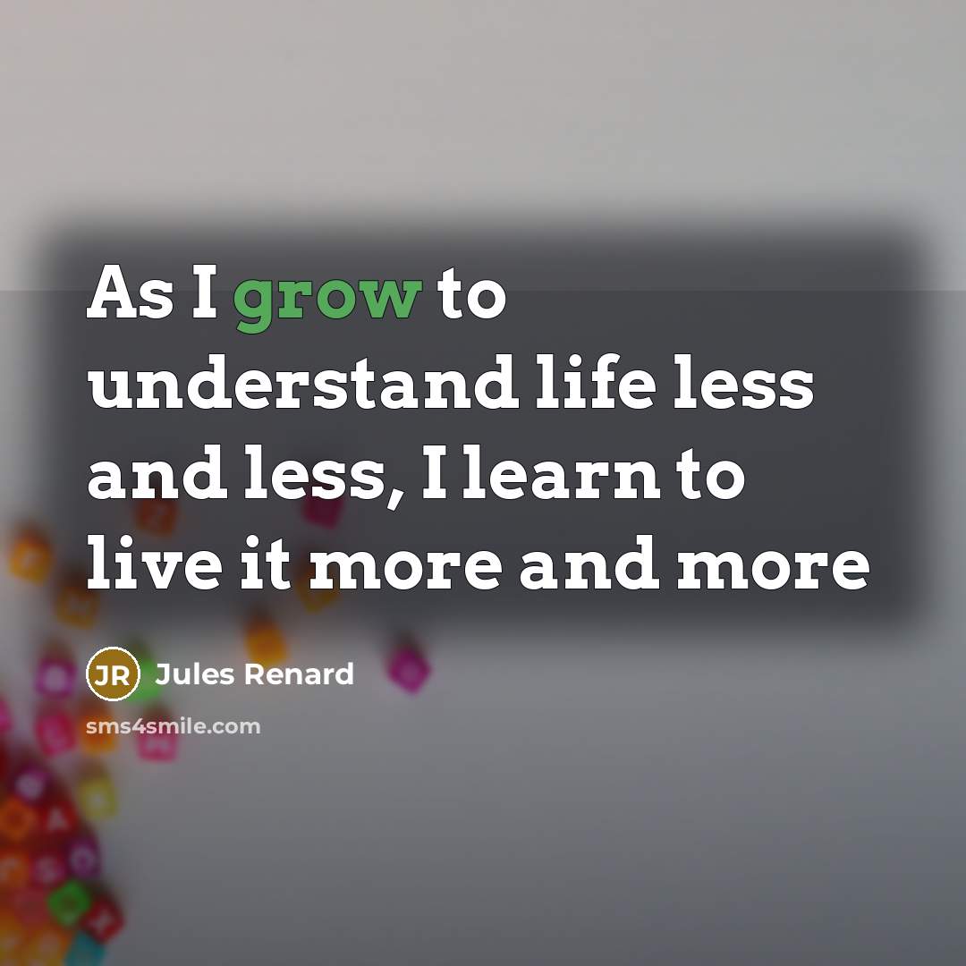 “As I grow to understand life less and less, I…” quote by Jules Renard