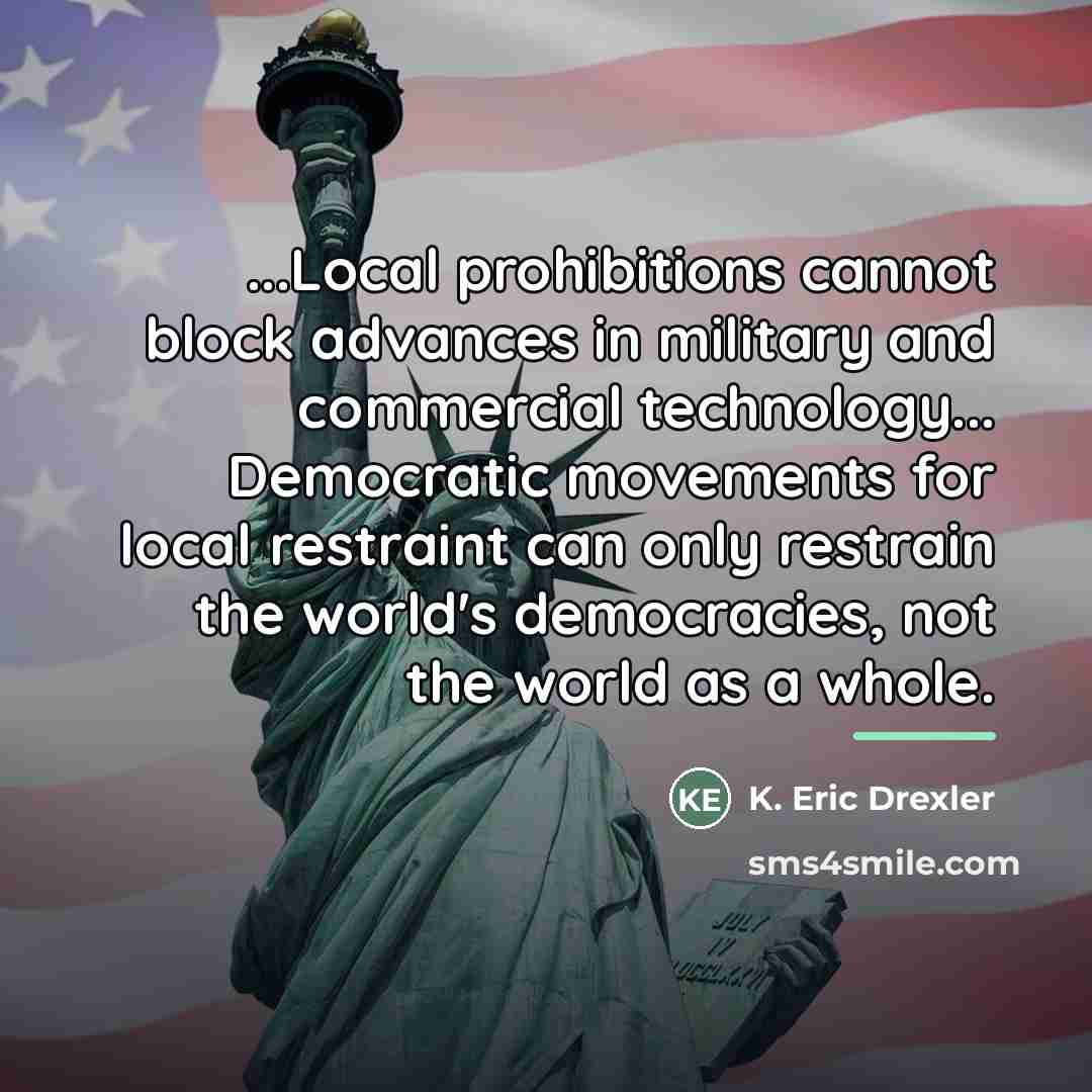 “...Local prohibitions cannot block advances in military and commercial technology...…” quote by K. Eric Drexler
