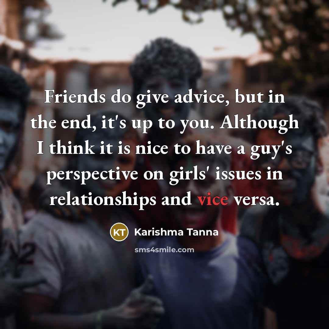 “Friends do give advice, but in the end, it's up…” quote by Karishma Tanna