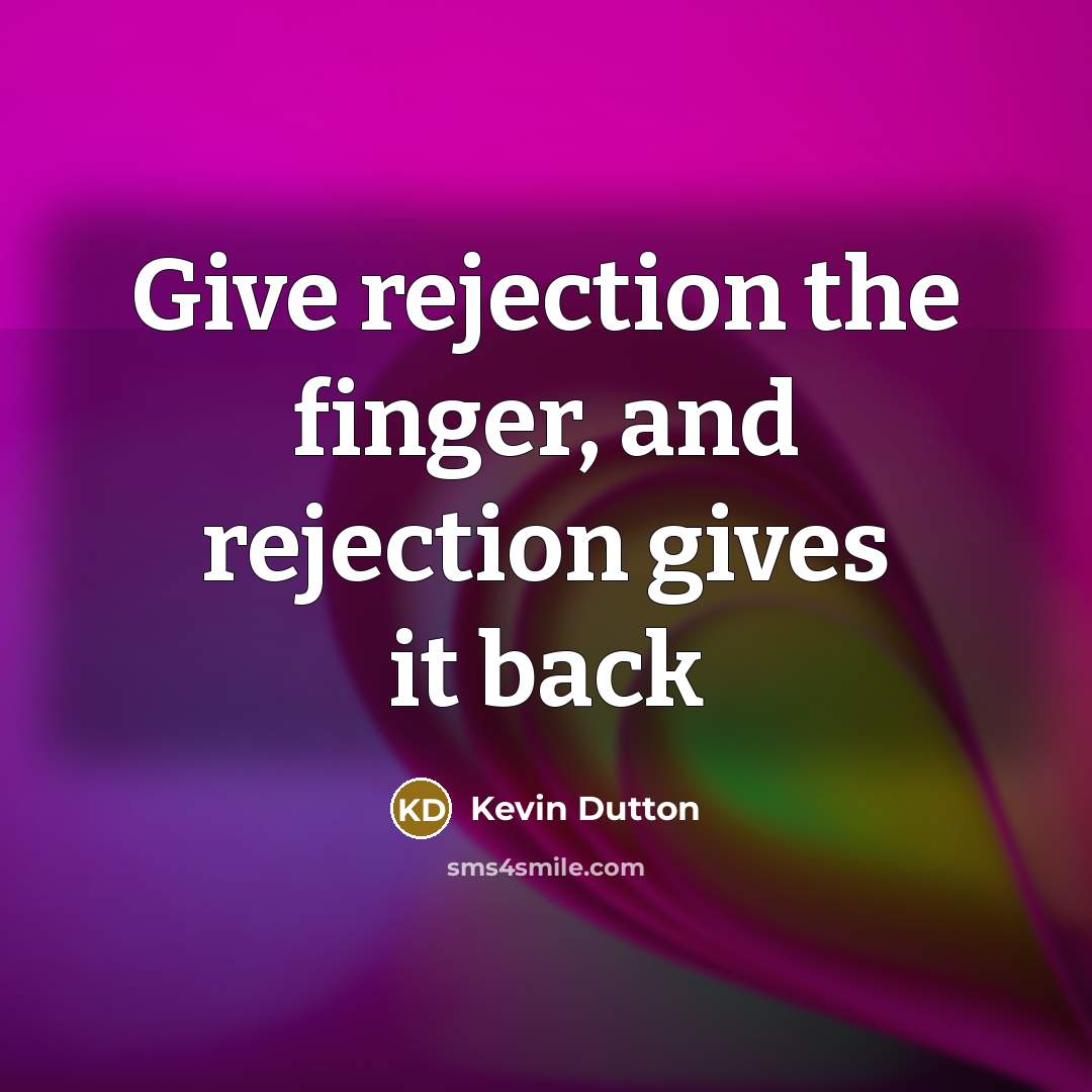 “Give rejection the finger, and rejection gives it back” quote by Kevin Dutton