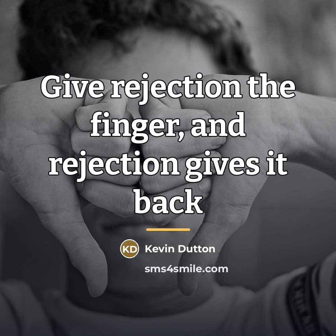 “Give rejection the finger, and rejection gives it back…” quote by Kevin Dutton
