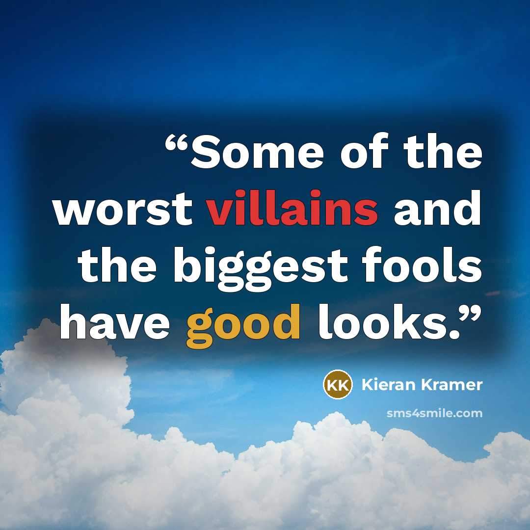 “Some of the worst villains and the biggest fools have good looks.” quote by Kieran Kramer