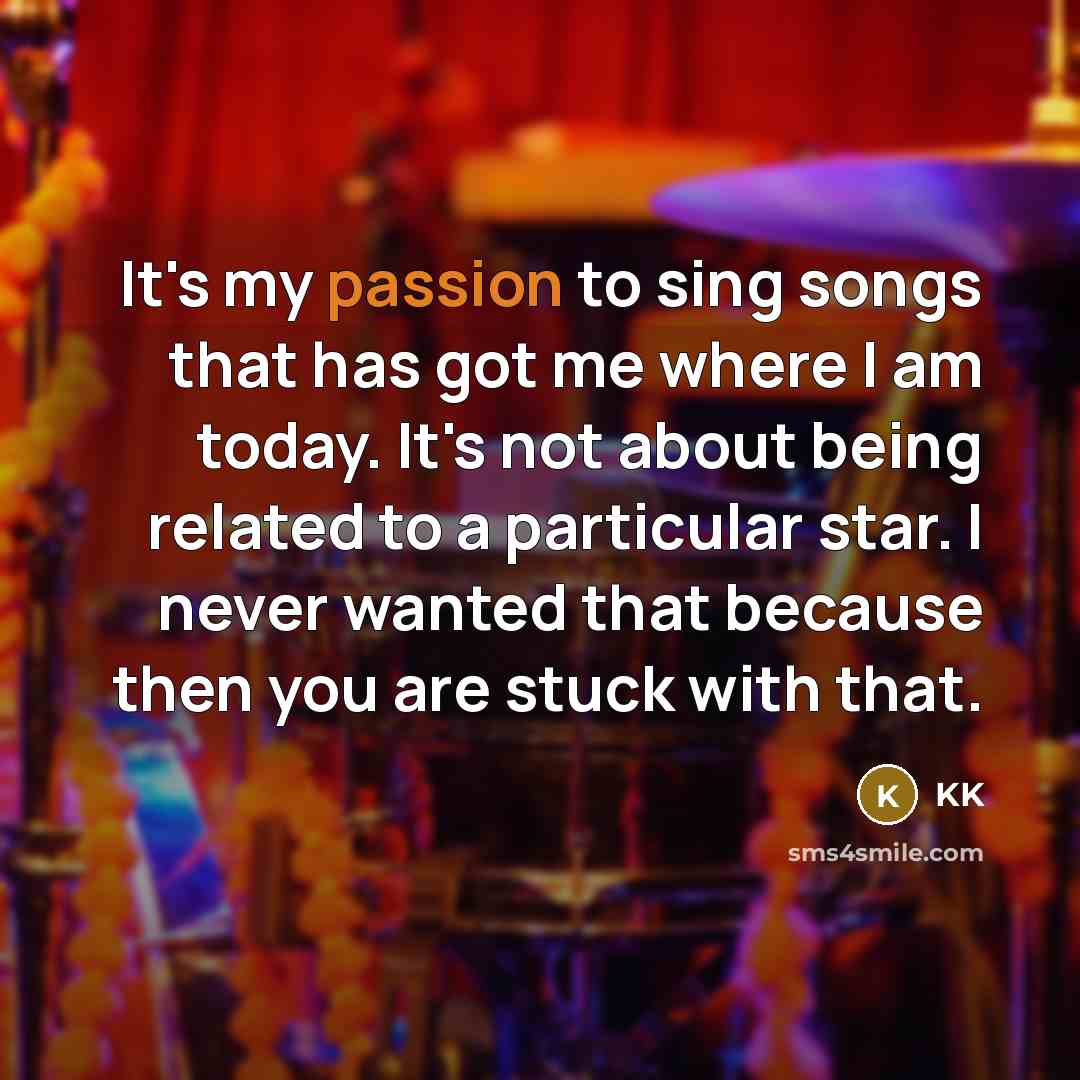 “It's my passion to sing songs that has got me…” quote by KK