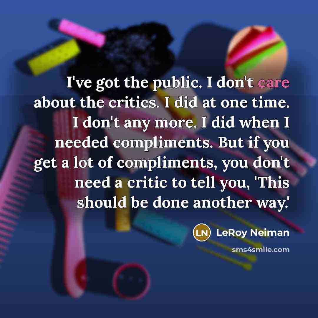 “I've got the public. I don't care about the critics.…” quote by LeRoy Neiman