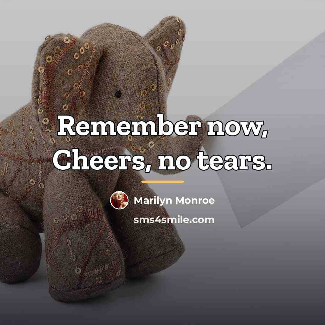 “Remember now, Cheers, no tears.…” quote by Marilyn Monroe