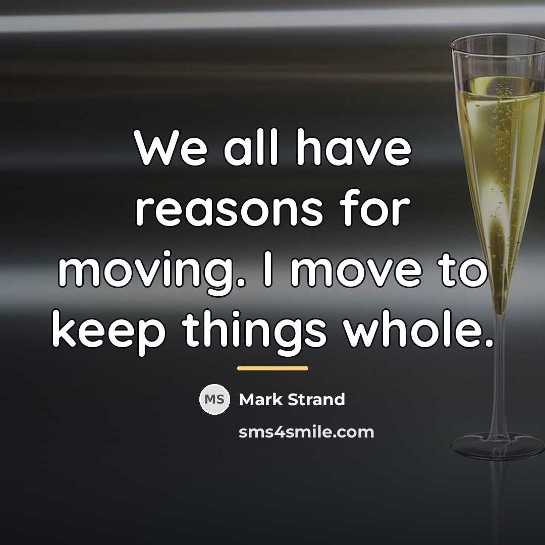 “We all have reasons for moving. I move to keep…” quote by Mark Strand