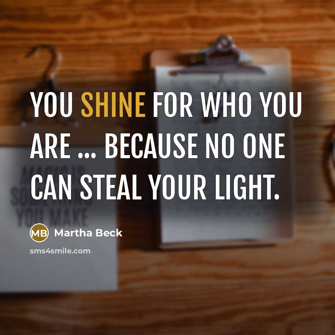 “You shine for who you are ... because no one…” quote by Martha Beck