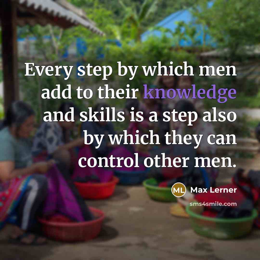 “Every step by which men add to their knowledge and…” quote by Max Lerner