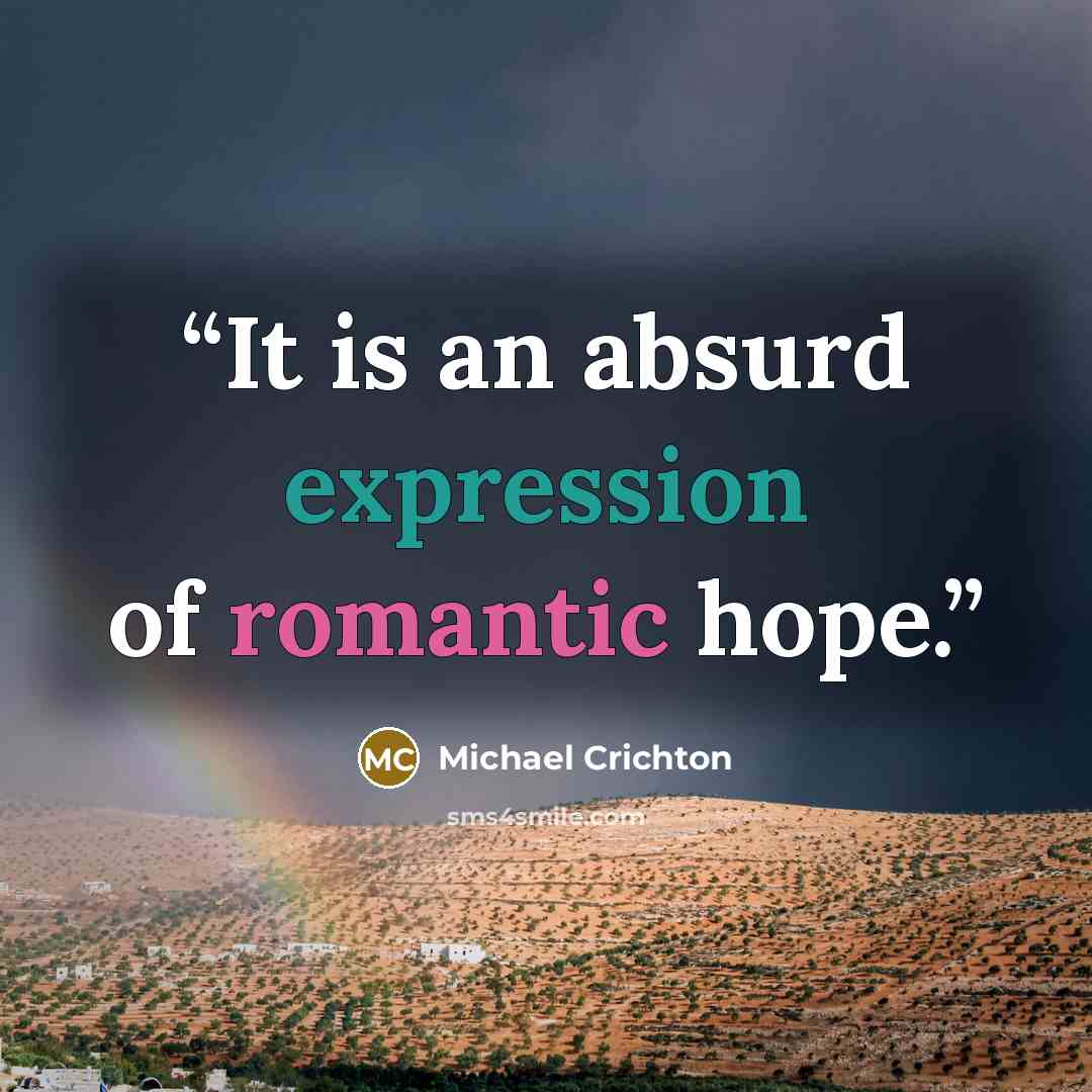 “It is an absurd expression of romantic hope.” quote by Michael Crichton