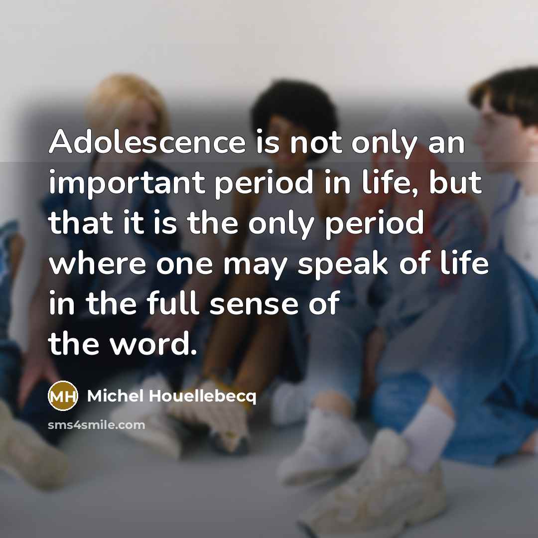 “Adolescence is not only an important period in life, but…” quote by Michel Houellebecq