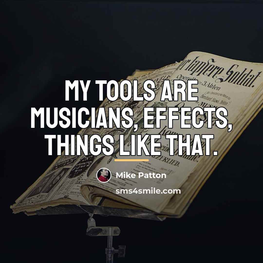 “My tools are musicians, effects, things like that.…” quote by Mike Patton