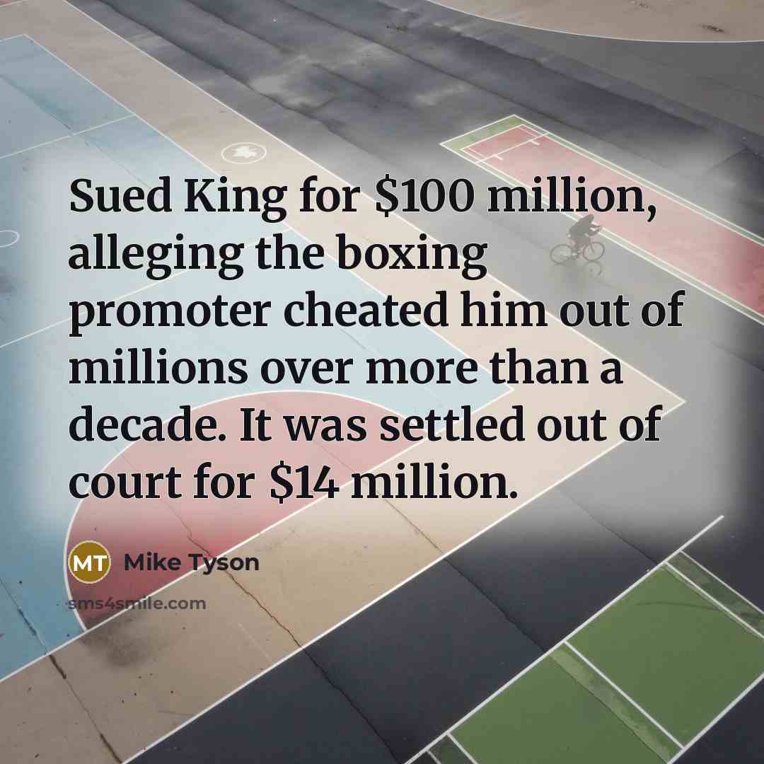 “Sued King for $100 million, alleging the boxing promoter cheated…” quote by Mike Tyson
