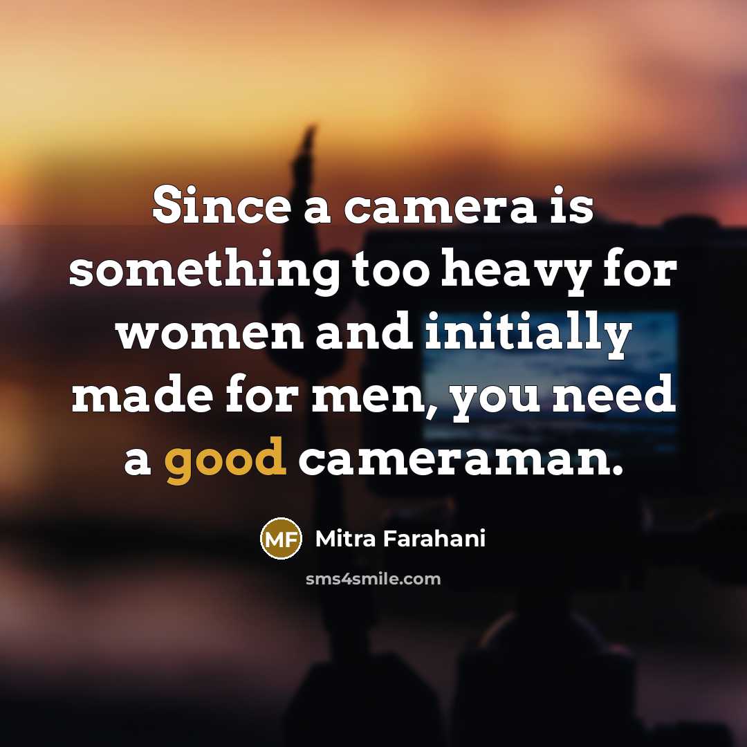 “Since a camera is something too heavy for women and…” quote by Mitra Farahani
