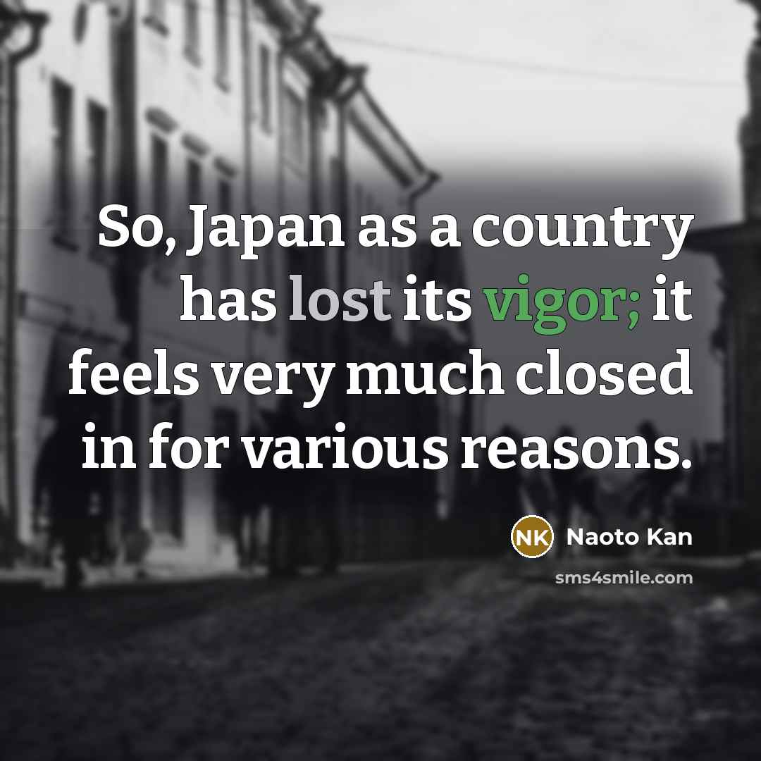 “So, Japan as a country has lost its vigor; it…” quote by Naoto Kan