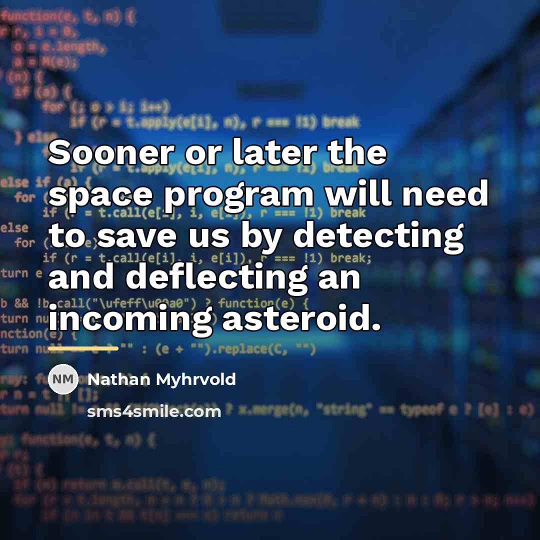 “Sooner or later the space program will need to save…” quote by Nathan Myhrvold