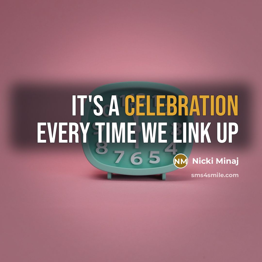 “It's a celebration every time we link up…” quote by Nicki Minaj