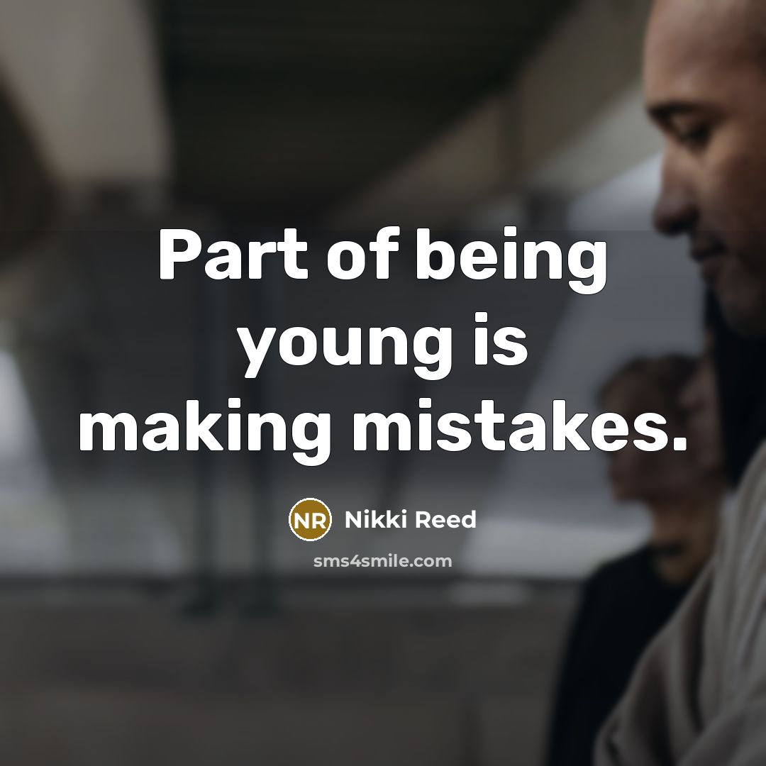 “Part of being young is making mistakes.…” quote by Nikki Reed